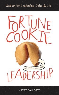 Fortune Cookie Leadership: Wisdom for Leadership, Sales & Life