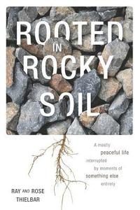 bokomslag Rooted in Rocky Soil: A Mostly Peaceful Life Interrupted by Moments of Something Else Entirely