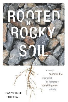 Rooted in Rocky Soil: A Mostly Peaceful Life Interrupted by Moments of Something Else Entirely 1