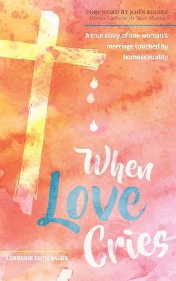 bokomslag When Love Cries: A True Story of One Woman's Marriage Touched by Homosexuality