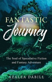 bokomslag Fantastic Journey: The Soul of Speculative Fiction and Fantasy Adventure