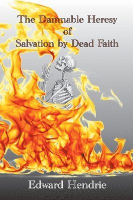 bokomslag The Damnable Heresy of Salvation by Dead Faith