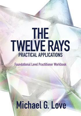 Michael G. Love - The Twelve Rays Practical Applications: Foundational Level Practitioner Workbook, Häftad