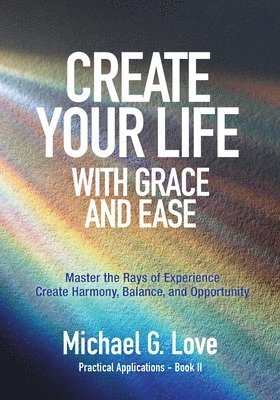 Michael G Love - Create Your Life with Grace and Ease, Häftad