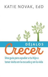 bokomslag Déjalos Crecer: Una guía para ayudar a tu hijo a tener éxito en la escuela y en la vida