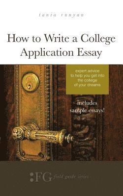 How to Write a College Application Essay: Expert Advice to Help You Get Into the College of Your Dreams 1
