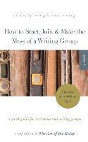 bokomslag How to Start, Join & Make the Most of a Writing Group: A Quick Guide for Classrooms and Writing Groups-Includes Peer Critique Tips! Companion to The A