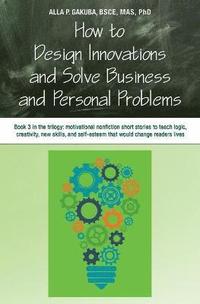 bokomslag How to Design Innovations and Solve Business and Personal Problems