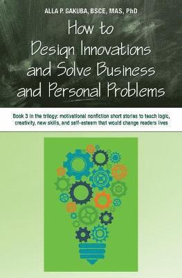 Alla P Gakuba - How to Design Innovations and Solve Business and Personal Problems, Häftad