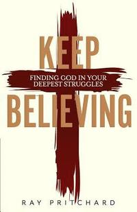 bokomslag Keep Believing: Finding God in Your Deepest Struggles (2019 Edition)