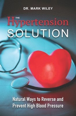 bokomslag The Hypertension Solution: Natural Ways to Reverse and Prevent High Blood Pressure