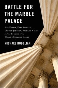 bokomslag Battle for the Marble Palace: Abe Fortas, Lyndon Johnson, Earl Warren, Richard Nixon and the Forging of the Modern Supreme Court