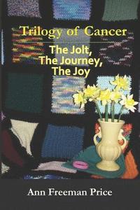 bokomslag Trilogy of Cancer: The Jolt, the Journey, the Joy