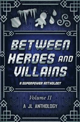 Between Heroes and Villains: A Superpower Anthology 1