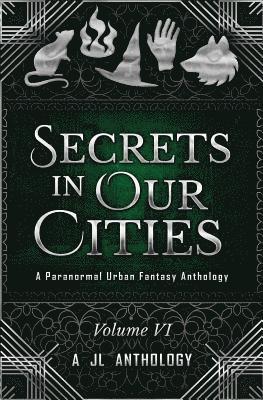 Secrets in Our Cities: A Paranormal Urban Fantasy Anthology 1