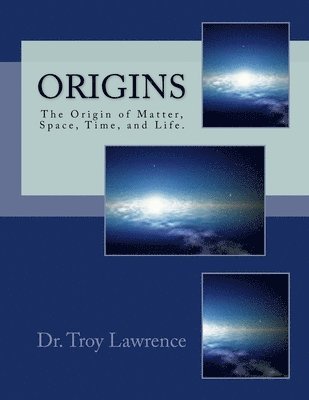 Origins: The Origin of Matter, Space, Time, and Life. 1