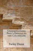 Farley L. Dunn - Understanding Paul's Epistle to the Colossians, Häftad