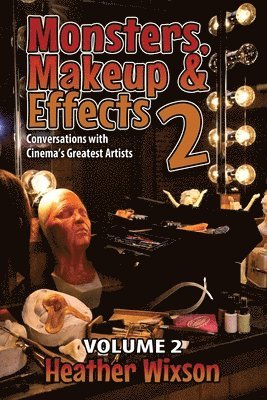 Heather Wixson - Monsters, Makeup & Effects 2: Conversations with Cinema's Greatest Artists, Häftad