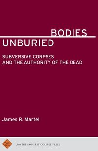 bokomslag Unburied Bodies: Subversive Corpses and the Authority of the Dead