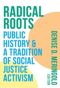 bokomslag Radical Roots: Public History and a Tradition of Social Justice Activism