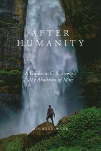 bokomslag After Humanity: A Guide to C.S. Lewis's 'The Abolition of Man'