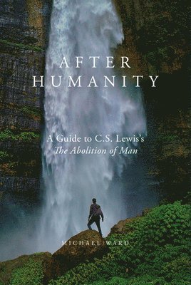 bokomslag After Humanity: A Guide to C.S. Lewis's 'The Abolition of Man'