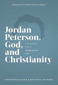 bokomslag Jordan Peterson, God, and Christianity: The Search for a Meaningful Life