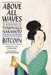 bokomslag Above All Waves: Wisdom from Tominaga Nakamoto, the Philosopher Rumored to Have Inspired Bitcoin