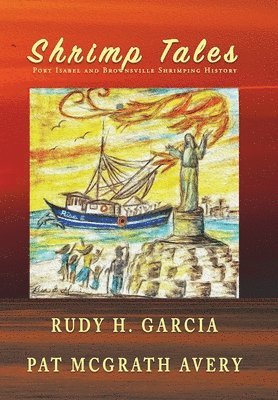 Rudy Garcia, Pat McGrath Avery - Shrimp Tales: Port Isabel and Brownsville Shrimping History, Inbunden