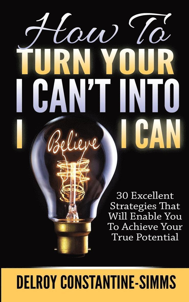 Delroy Constantine-Simms - How To Turn Your I Can't Into I Believe I Can, Häftad
