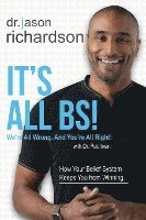 It's All BS!: We're All Wrong And You're All Right!