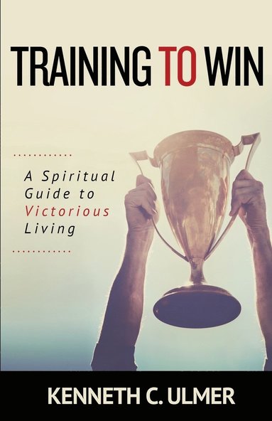 Kenneth C Ulmer - Training to Win, Häftad