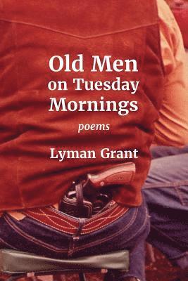 Lyman Grant - Old Men on Tuesday Mornings, Häftad