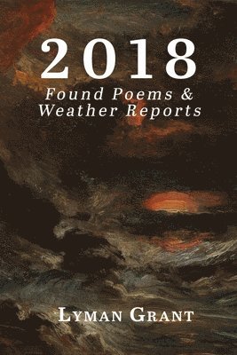 Lyman Grant - 2018: Found Poems & Weather Reports, Häftad