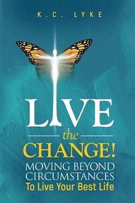 bokomslag Live the Change!: Moving Beyond Circumstances to Live Your Best Life