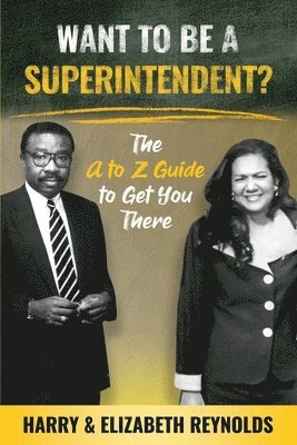 Elizabeth Reynolds, Harry Reynolds - Want To Be A Superintendent?: The A to Z Guide to Get You There, Häftad