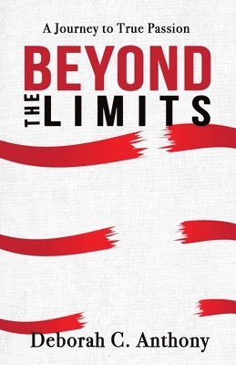 Deborah C. Anthony - Beyond The Limits: A Journey To True Passion, Häftad