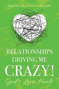 bokomslag Relationships Driving Me Crazy!