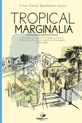 bokomslag Tropical marginalia: A footnote history of the General History of Brazil by Francisco Adolfo de Varnhagen (1854-1953)