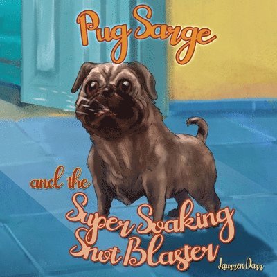 Pug Sarge And The Super Soaking Snot Blaster 1