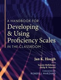 bokomslag A Handbook for Developing and Using Proficiency Scales in the Classroom: (A Clear, Practical Handbook for Creating and Utilizing High-Quality Proficie