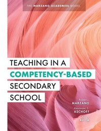 bokomslag Teaching in a Competency-Based Secondary School: The Marzano Academies Model (Your Definitive Guide to Maximize the Potential of a Solid Competency-Ba