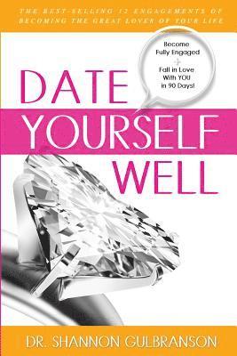 Date Yourself Well: The Ultimate Engagement Plan: The Best-Selling 12 Engagements of Becoming the Great Lover of Your Life 1