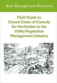 bokomslag Field Guide to Closed Chain of Custody for Herbicides in the Utility Vegetation Management Industry