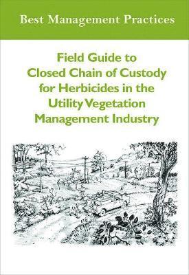 Field Guide to Closed Chain of Custody for Herbicides in the Utility Vegetation Management Industry