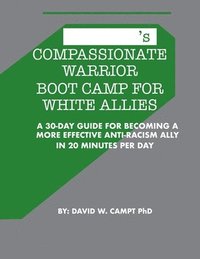 bokomslag Compassionate Warrior Boot Camp for White Allies: A 30 Day Guide for Becoming a More Effective Anti-Racism Ally in 20 Minutes Per Day