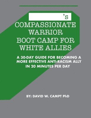 Compassionate Warrior Boot Camp for White Allies: A 30 Day Guide for Becoming a More Effective Anti-Racism Ally in 20 Minutes Per Day 1