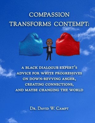 bokomslag Compassion Transforms Contempt: A Black Dialogue Expert's Advice for White Progressives on Down-Revving Anger, Creating Connections...and Maybe Changi