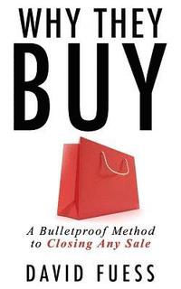 bokomslag Why They Buy: A Bulletproof Method to Closing Any Sale