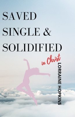 Saved, Single and Solidified in Christ 1